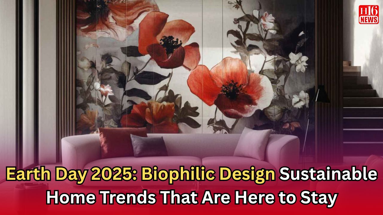 Earth Day 2025: Biophilic Design Sustainable Home Trends That Are Here to Stay